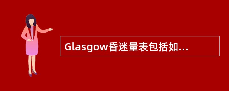 Glasgow昏迷量表包括如下项目评定（）。