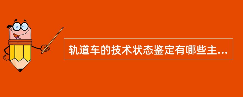 轨道车的技术状态鉴定有哪些主要内容？