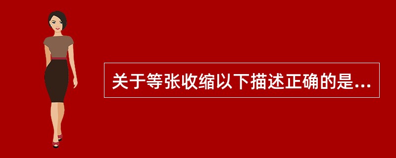 关于等张收缩以下描述正确的是（）。