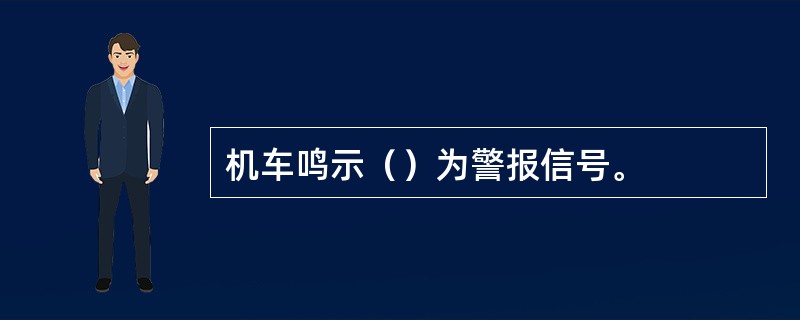 机车鸣示（）为警报信号。