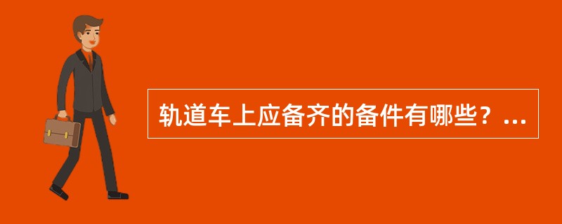 轨道车上应备齐的备件有哪些？数量多少？