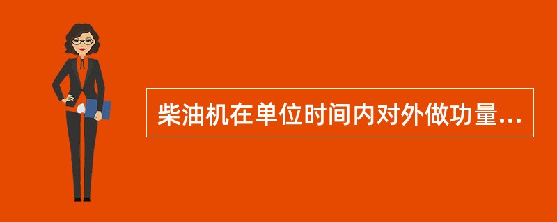 柴油机在单位时间内对外做功量称为有效功率，用符号Ne表示，单位为（）。