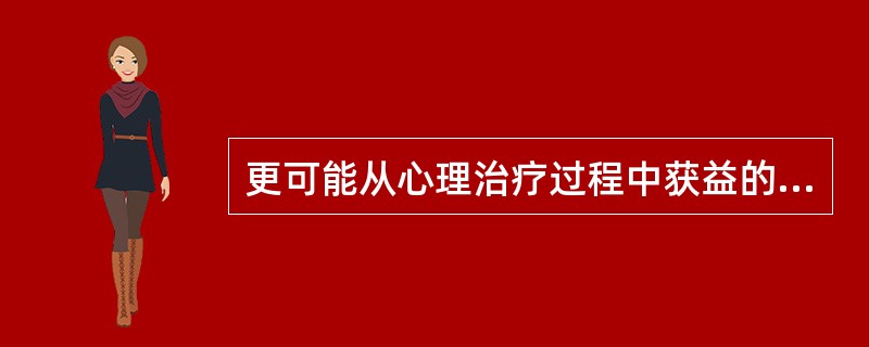 更可能从心理治疗过程中获益的来访者不包括（）