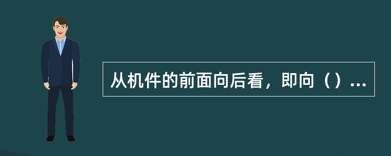 从机件的前面向后看，即向（）进行投影所得到的视图为主视图。