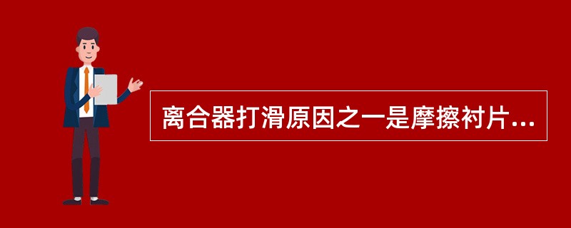 离合器打滑原因之一是摩擦衬片表面（）。