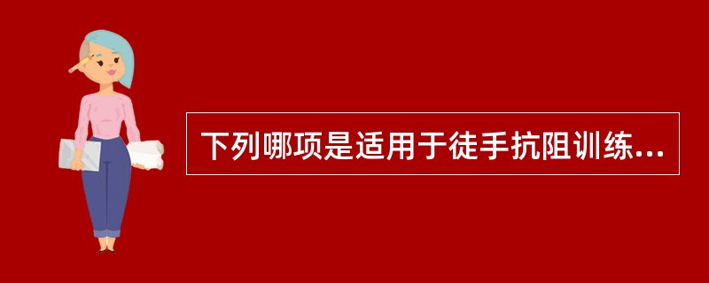 下列哪项是适用于徒手抗阻训练的条件？（）