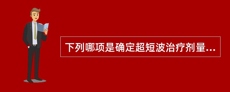 下列哪项是确定超短波治疗剂量的主要依据？（）