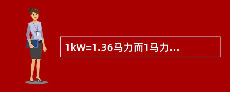 1kW=1.36马力而1马力=0.735kW。