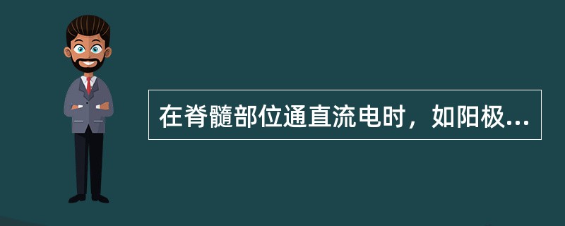 在脊髓部位通直流电时，如阳极置于上端，阴极置于下端，下列反应不包括（）。