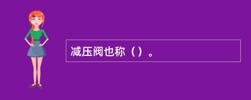 减压阀也称（）。