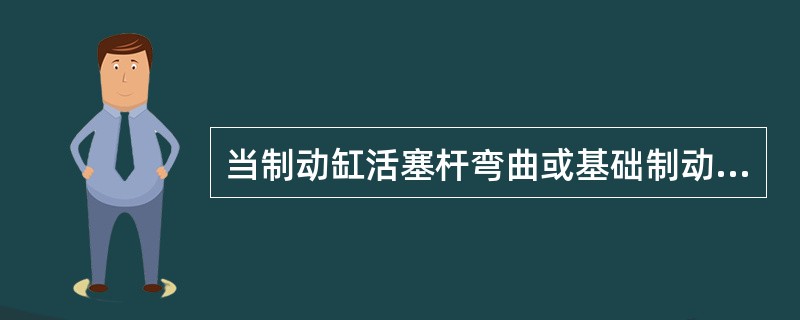 当制动缸活塞杆弯曲或基础制动有故障时，制动后产生（）。