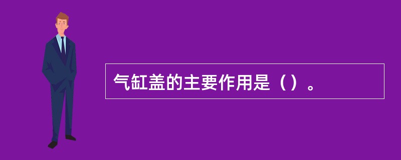 气缸盖的主要作用是（）。