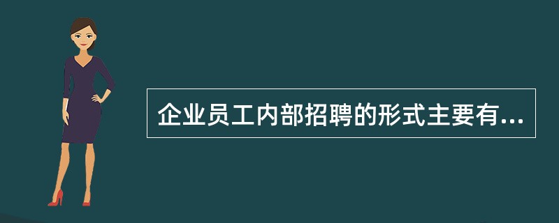 企业员工内部招聘的形式主要有（）。