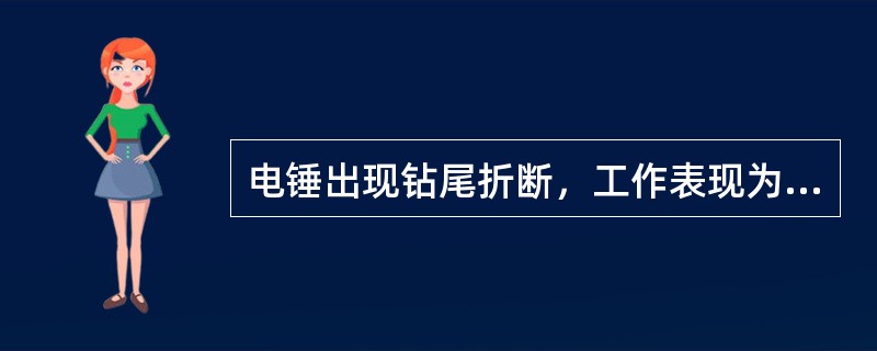 电锤出现钻尾折断，工作表现为（）。