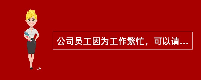 公司员工因为工作繁忙，可以请他人代替打卡。