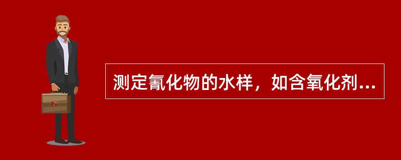 测定氰化物的水样，如含氧化剂（如活性氯），则应在采样时，加入相当量的（）溶液。