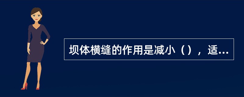 坝体横缝的作用是减小（），适应（）和满足（）。