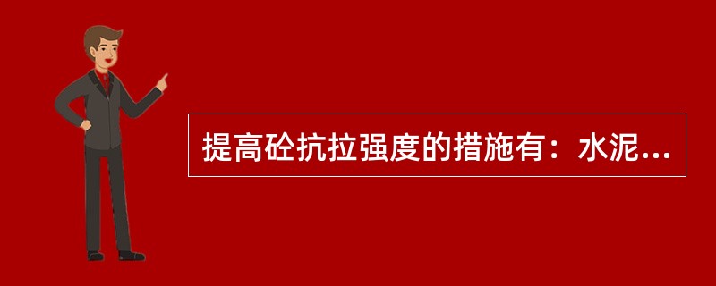 提高砼抗拉强度的措施有：水泥标号（），水灰比（），骨料表面（），砼振捣（）及加强