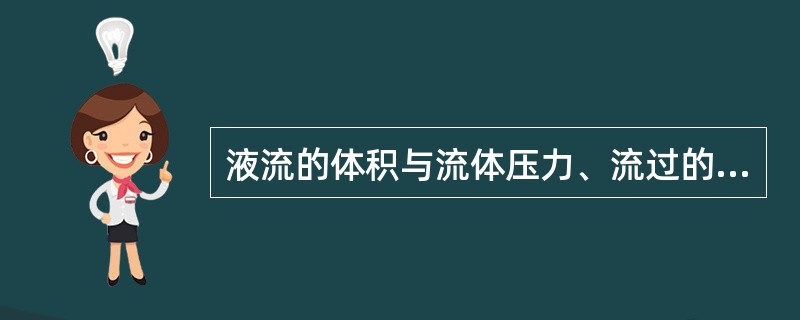 液流的体积与流体压力、流过的（）以及液流的管道载面尺寸成正比。