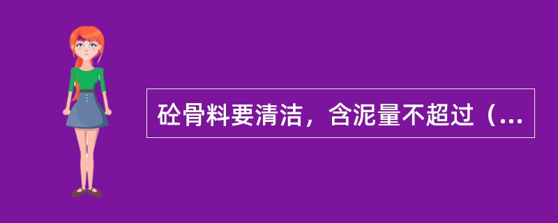 砼骨料要清洁，含泥量不超过（），针状或片状颗粒不超过（）。