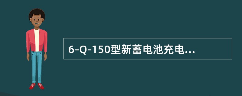 6-Q-150型新蓄电池充电时间，第一阶段是（）。