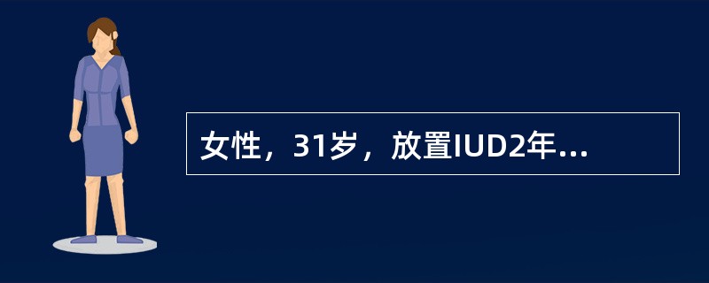 女性，31岁，放置IUD2年，现停经42天，伴有不规则阴道出血半月，并有轻微下腹