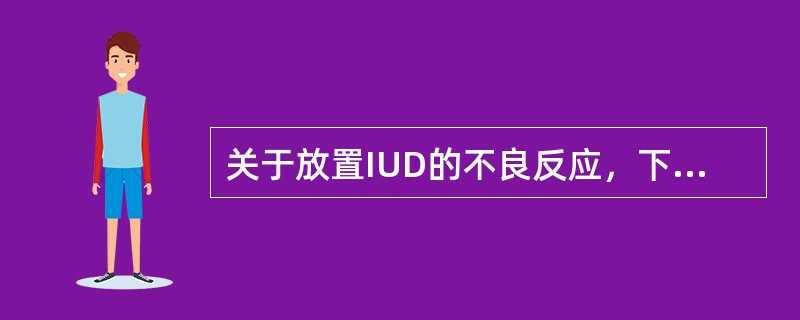 关于放置IUD的不良反应，下列哪项正确（）