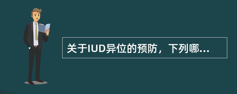 关于IUD异位的预防，下列哪项错误（）