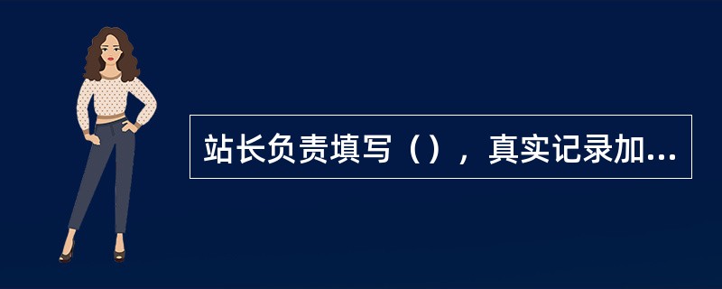 站长负责填写（），真实记录加油站的经营管理情况.