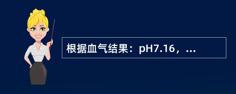 根据血气结果：pH7.16，PaCO2为72mmHg，HCO13mmol/L，考