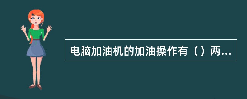 电脑加油机的加油操作有（）两种方法。