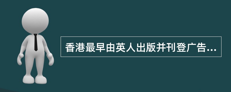 香港最早由英人出版并刊登广告的英文半月刊是（）