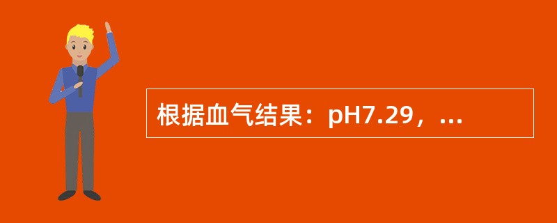 根据血气结果：pH7.29，PaCO2为19mmHg，HCO10mmol/L，A