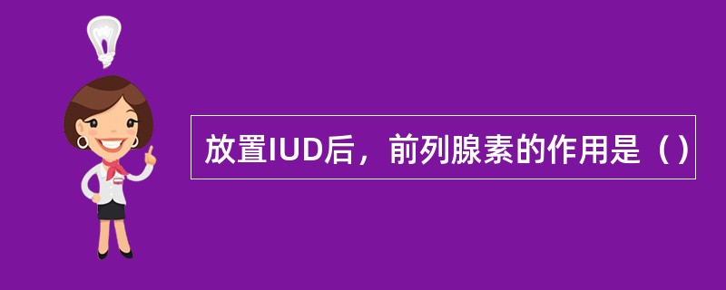 放置IUD后，前列腺素的作用是（）