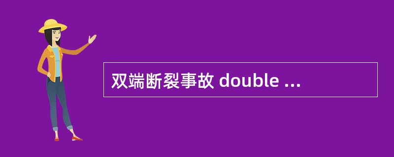 双端断裂事故 double end guillotine break