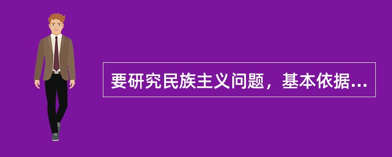 要研究民族主义问题，基本依据就是什么以及其他的政治历史文献？