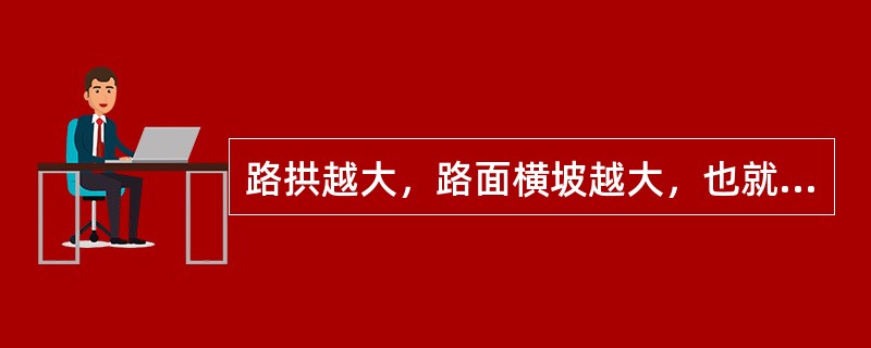 路拱越大，路面横坡越大，也就更利于排水，所以路拱越大越好。
