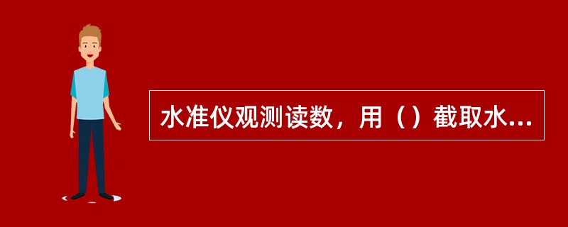 水准仪观测读数，用（）截取水准尺上的读数