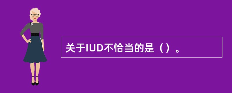 关于IUD不恰当的是（）。