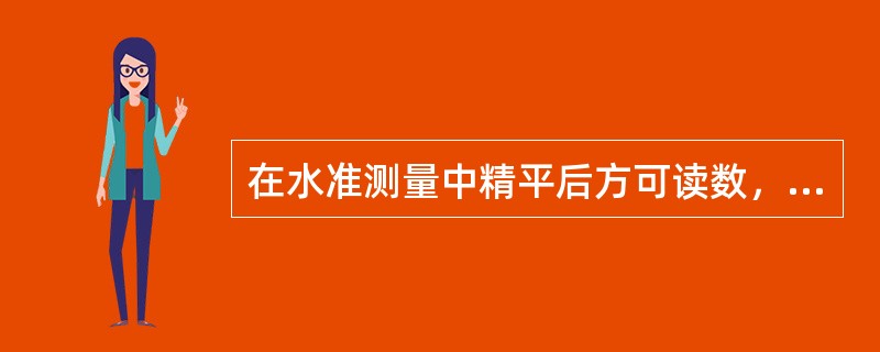 在水准测量中精平后方可读数，精平可调节（）。