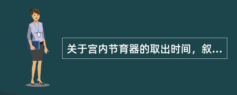 关于宫内节育器的取出时间，叙述不正确的是（）。