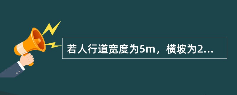 若人行道宽度为5m，横坡为2%，则人行道横坡的落水高差为10cm。