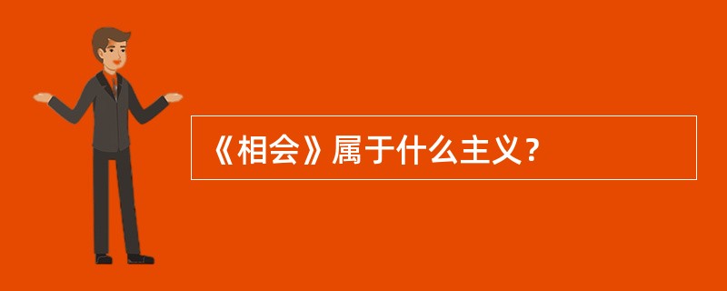 《相会》属于什么主义？