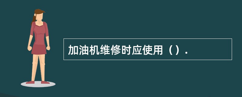 加油机维修时应使用（）.