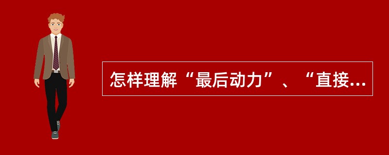 怎样理解“最后动力”、“直接动力”和“合力”的含义及其相互关系？