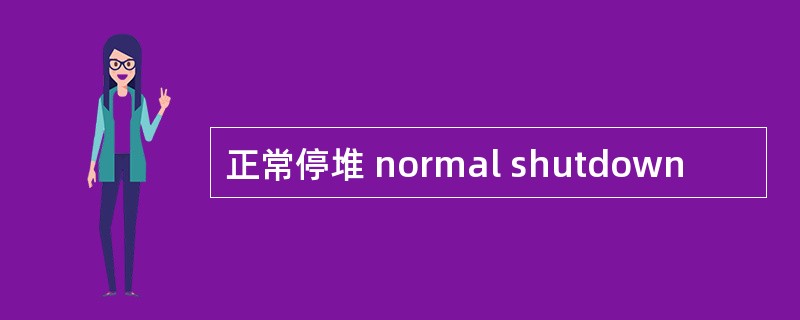 正常停堆 normal shutdown