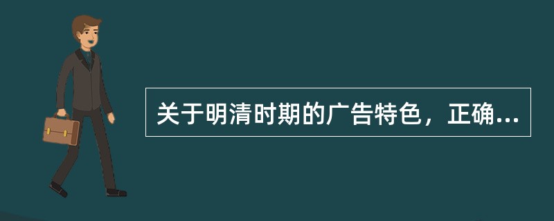 关于明清时期的广告特色，正确的说法是（）