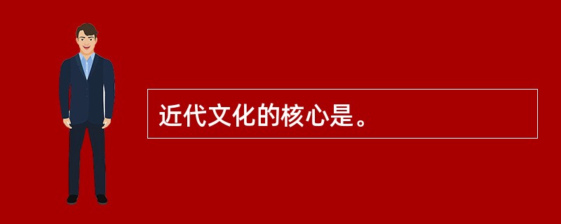 近代文化的核心是。