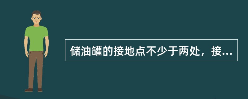 储油罐的接地点不少于两处，接触良好，接地电阻不大于（）欧.