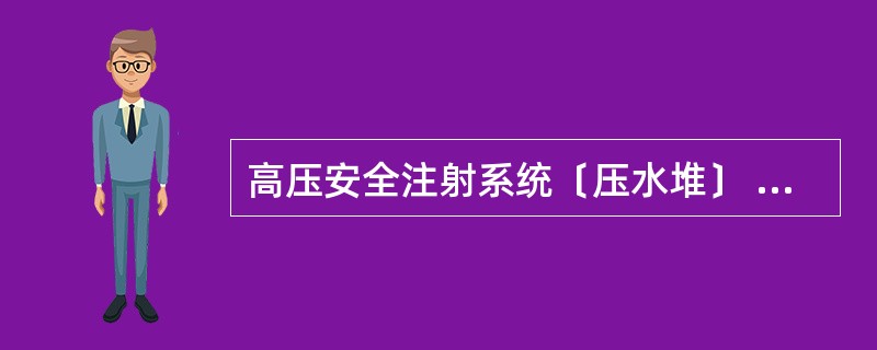 高压安全注射系统﹝压水堆﹞ high head safety injection